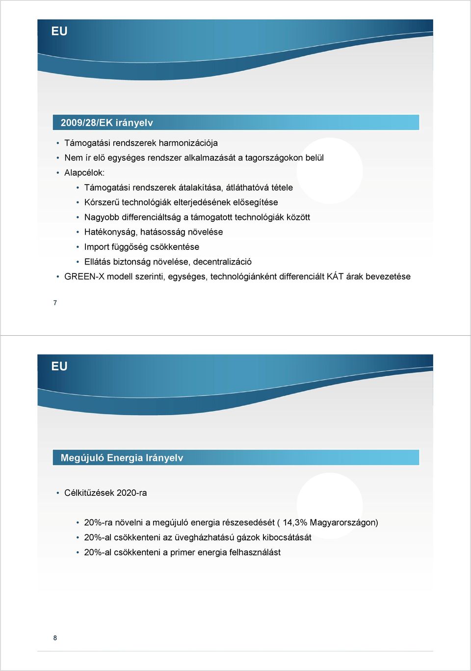 csökkentése Ellátás biztonság növelése, decentralizáció GREEN-X modell szerinti, egységes, technológiánként differenciált KÁT árak bevezetése 7 EU Megújuló Energia Irányelv