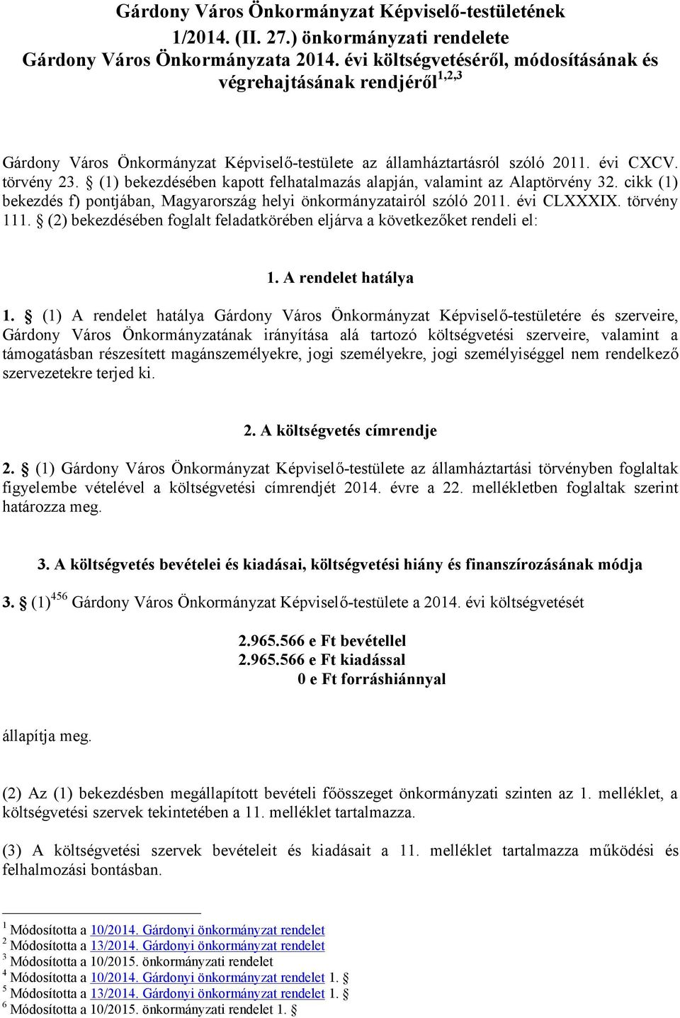 (1) bekezdésében kapott felhatalmazás alapján, valamint az Alaptörvény 32. cikk (1) bekezdés f) pontjában, Magyarország helyi önkormányzatairól szóló 2011. évi CLXXXIX. törvény 111.