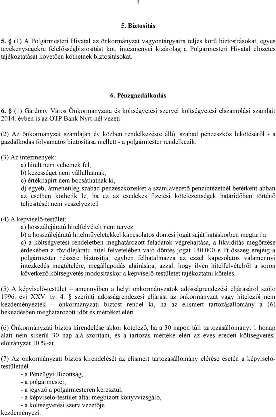 tájékoztatását követően köthetnek biztosításokat. 6. Pénzgazdálkodás 6. (1) Gárdony Város Ö nkormányzata és költségvetési szervei költségvetési elszámolási számláit 2014.