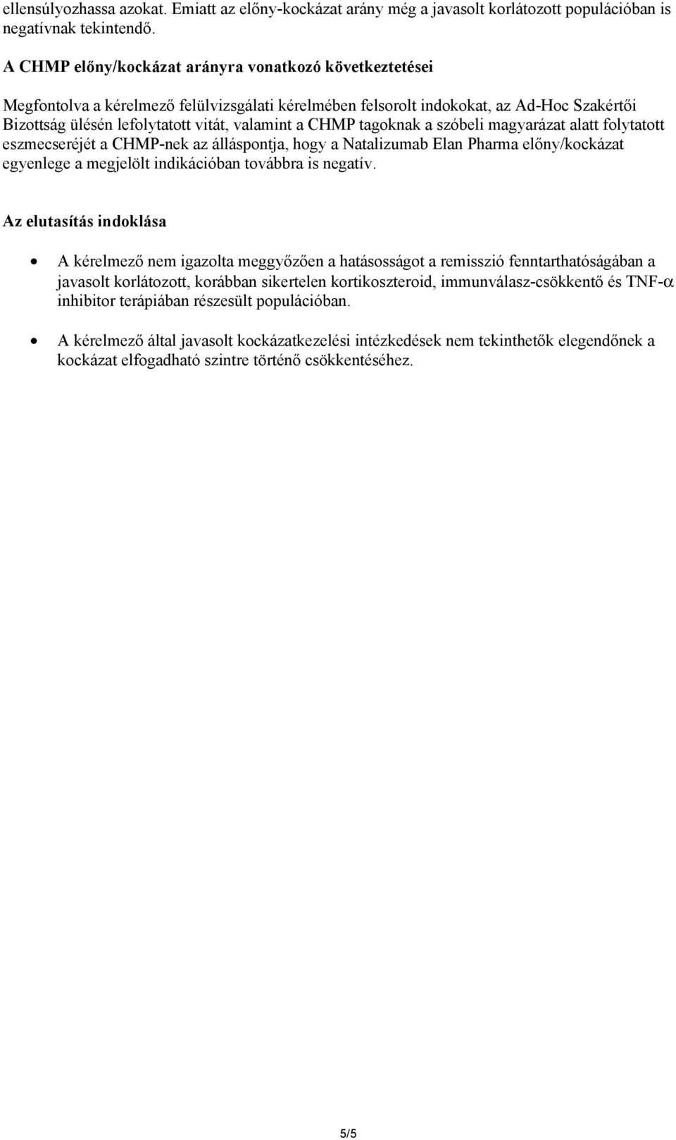 CHMP tagoknak a szóbeli magyarázat alatt folytatott eszmecseréjét a CHMP-nek az álláspontja, hogy a Natalizumab Elan Pharma előny/kockázat egyenlege a megjelölt indikációban továbbra is negatív.