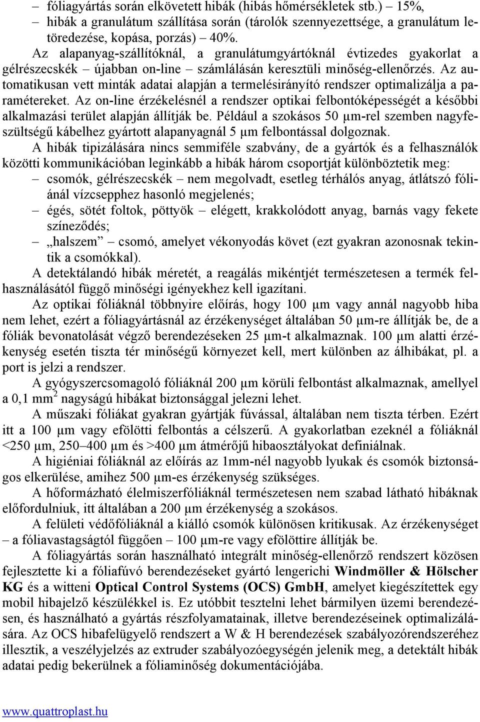 Az automatikusan vett minták adatai alapján a termelésirányító rendszer optimalizálja a paramétereket.