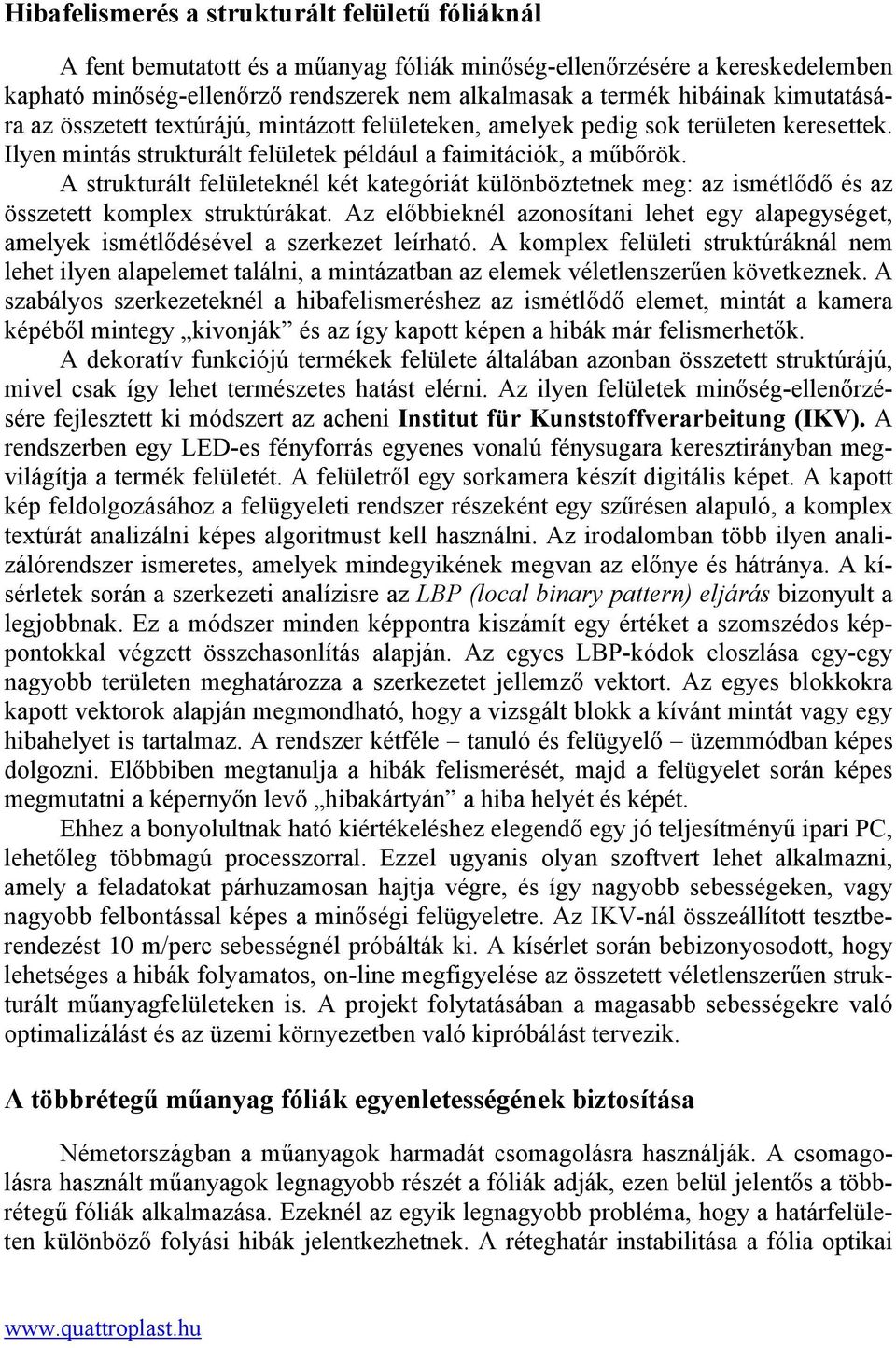 A strukturált felületeknél két kategóriát különböztetnek meg: az ismétlődő és az összetett komplex struktúrákat.