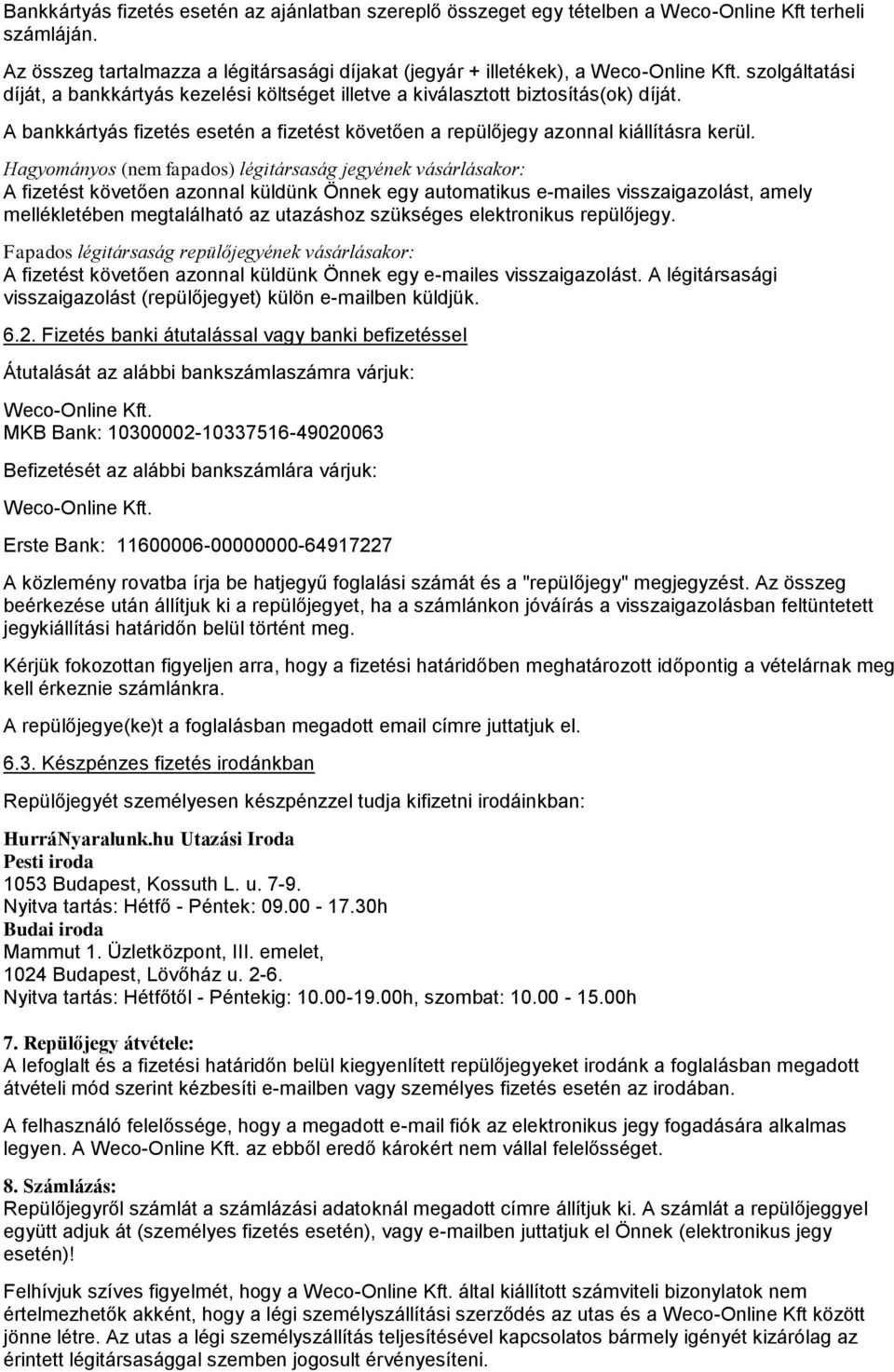 Hagyományos (nem fapados) légitársaság jegyének vásárlásakor: A fizetést követően azonnal küldünk Önnek egy automatikus e-mailes visszaigazolást, amely mellékletében megtalálható az utazáshoz