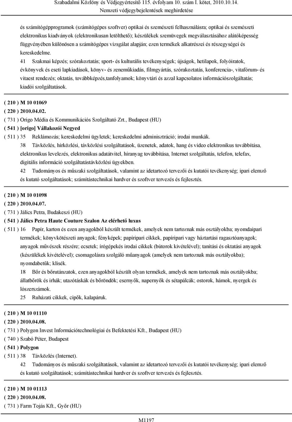 41 Szakmai képzés; szórakoztatás; sport- és kulturális tevékenységek; újságok, hetilapok, folyóiratok, évkönyvek és eseti lapkiadások, könyv- és zeneműkiadás, filmgyártás, szórakoztatás,