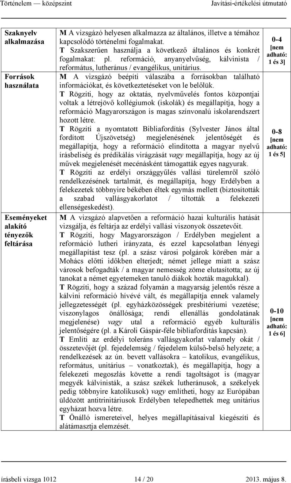 M A vizsgázó beépíti válaszába a forrásokban található információkat, és következtetéseket von le belőlük.