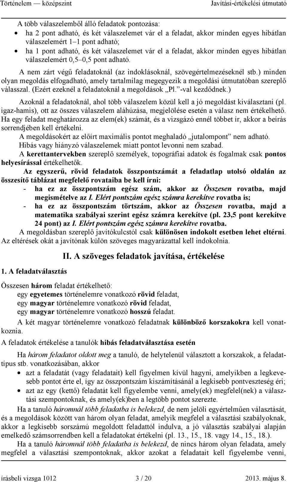 ) minden olyan megoldás elfogadható, amely tartalmilag megegyezik a megoldási útmutatóban szereplő válasszal. (Ezért ezeknél a feladatoknál a megoldások Pl. -val kezdődnek.