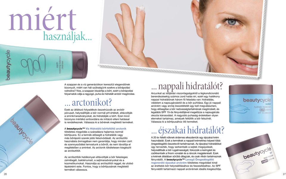 Ezek az átlátszó folyadékok összehúzzák az arcbőr pórusait, helyreállítják a bőr normál ph értékét, eltávolítják a sminkmaradványokat, és hidratálják a bőrt.