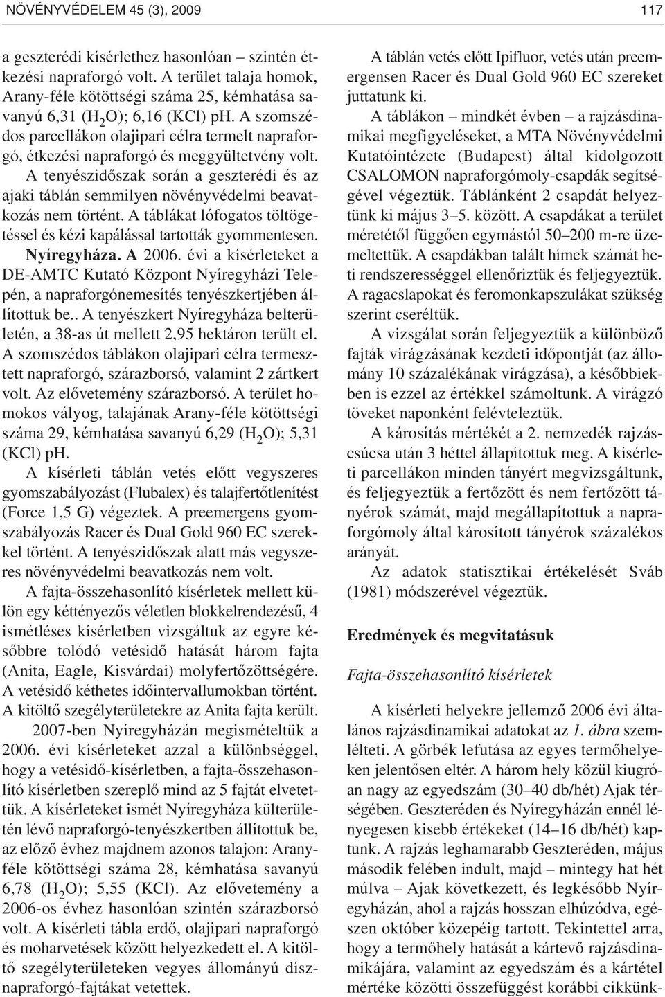 A szomszédos parcellákon olajipari célra termelt napraforgó, étkezési napraforgó és meggyültetvény volt.