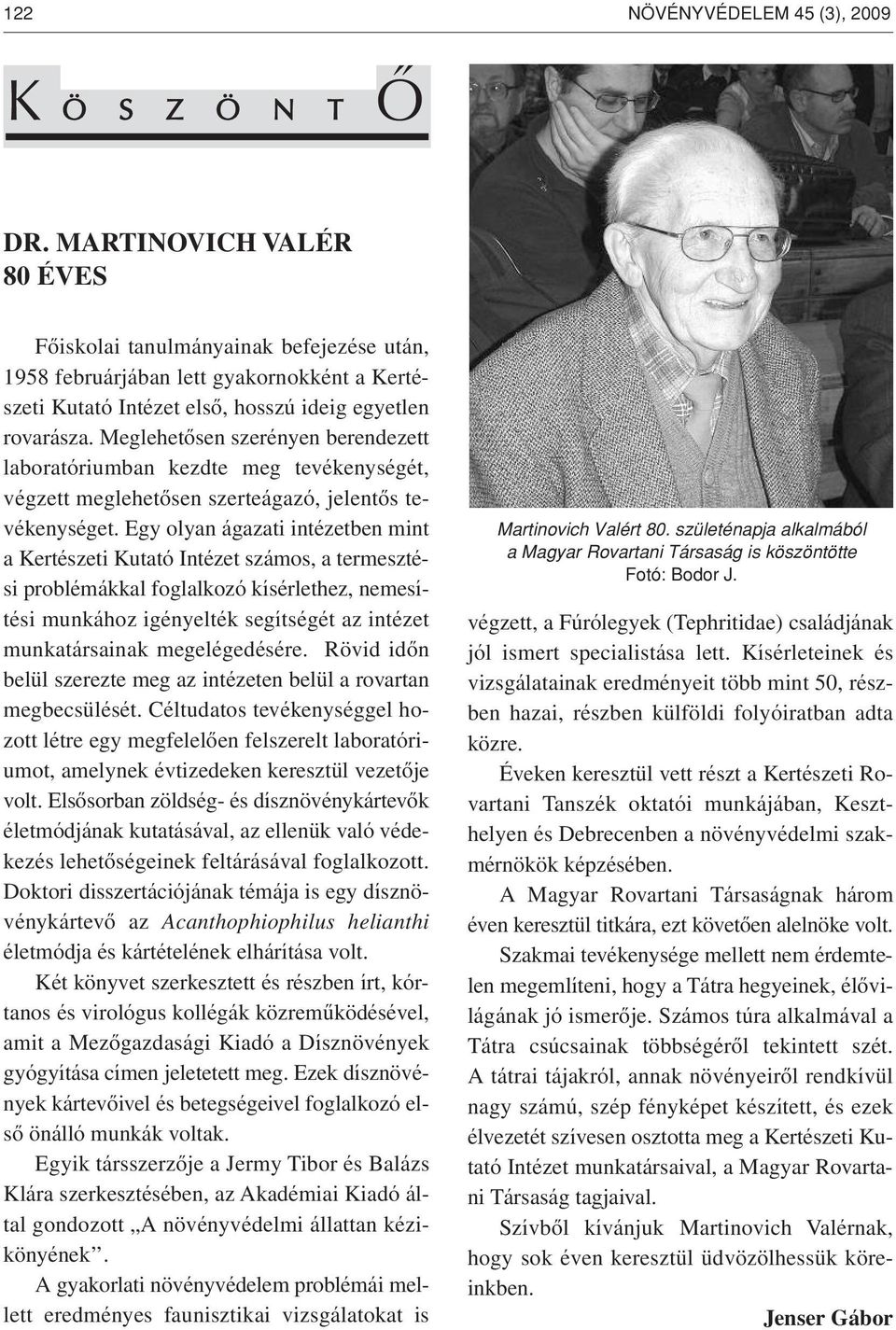 Meglehetôsen szerényen berendezett laboratóriumban kezdte meg tevékenységét, végzett meglehetôsen szerteágazó, jelentôs tevékenységet.