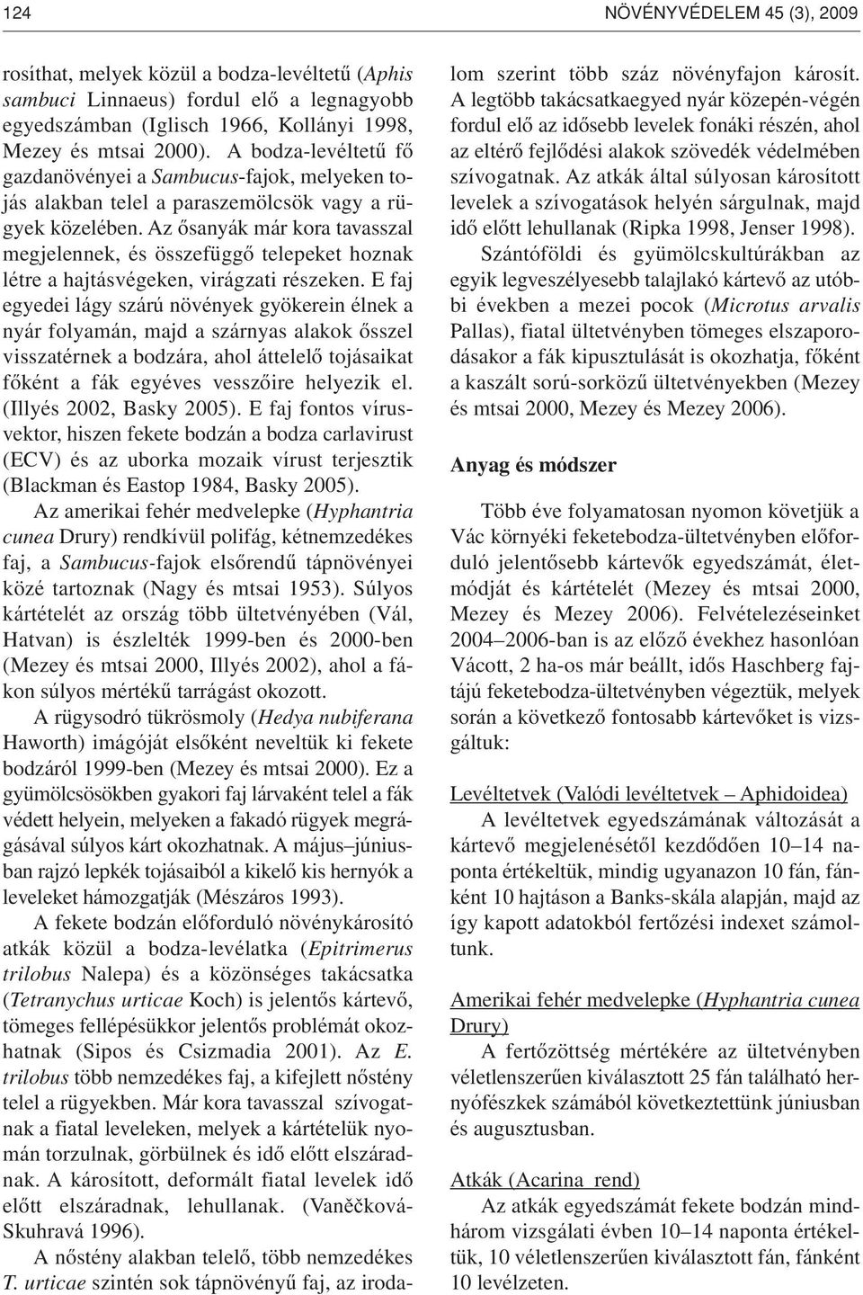 Az ôsanyák már kora tavasszal megjelennek, és összefüggô telepeket hoznak létre a hajtásvégeken, virágzati részeken.