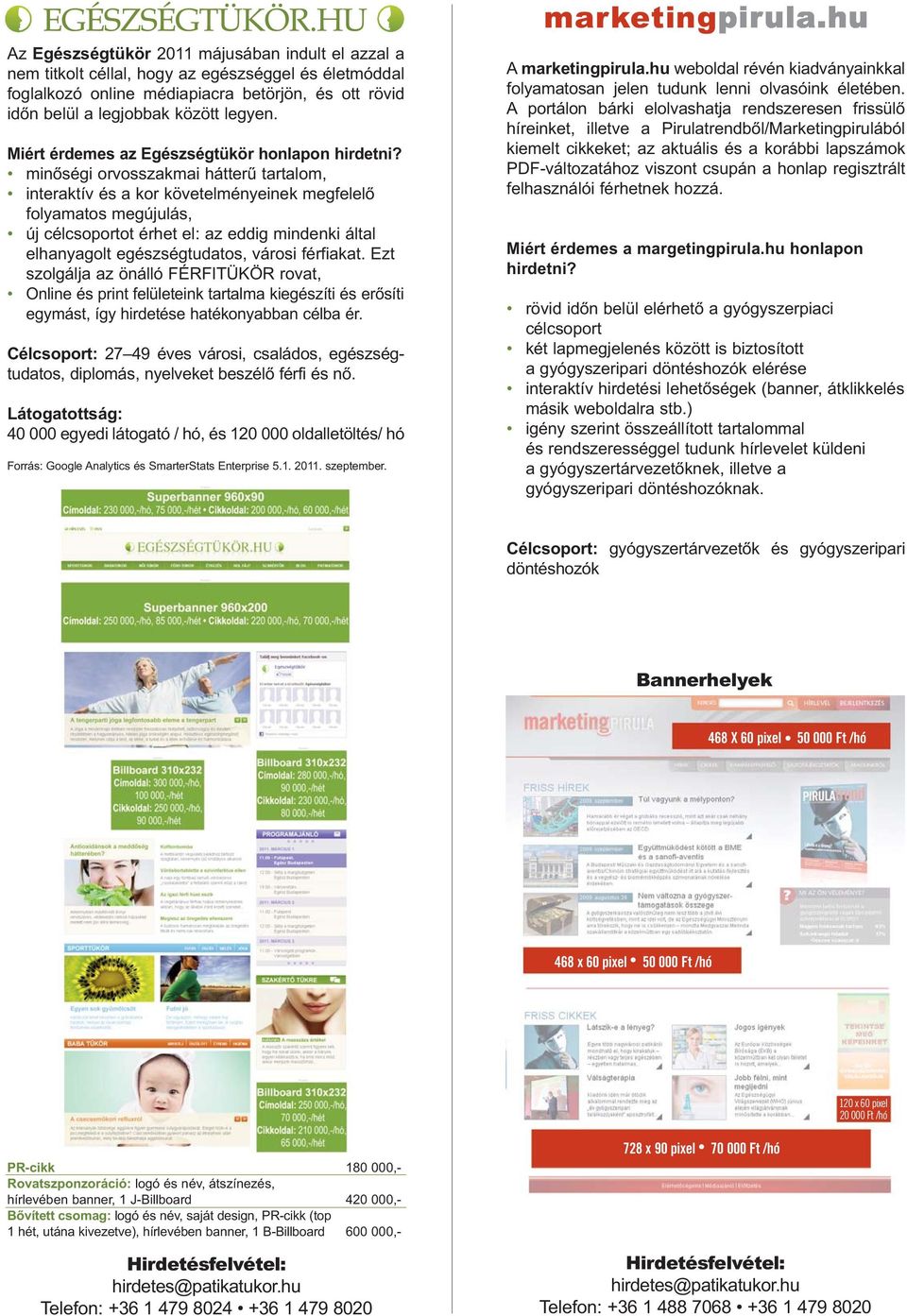 minőségi orvosszakmai hátterű tartalom, interaktív és a kor követelményeinek megfelelő folyamatos megújulás, új célcsoportot érhet el: az eddig mindenki által elhanyagolt egészségtudatos, városi