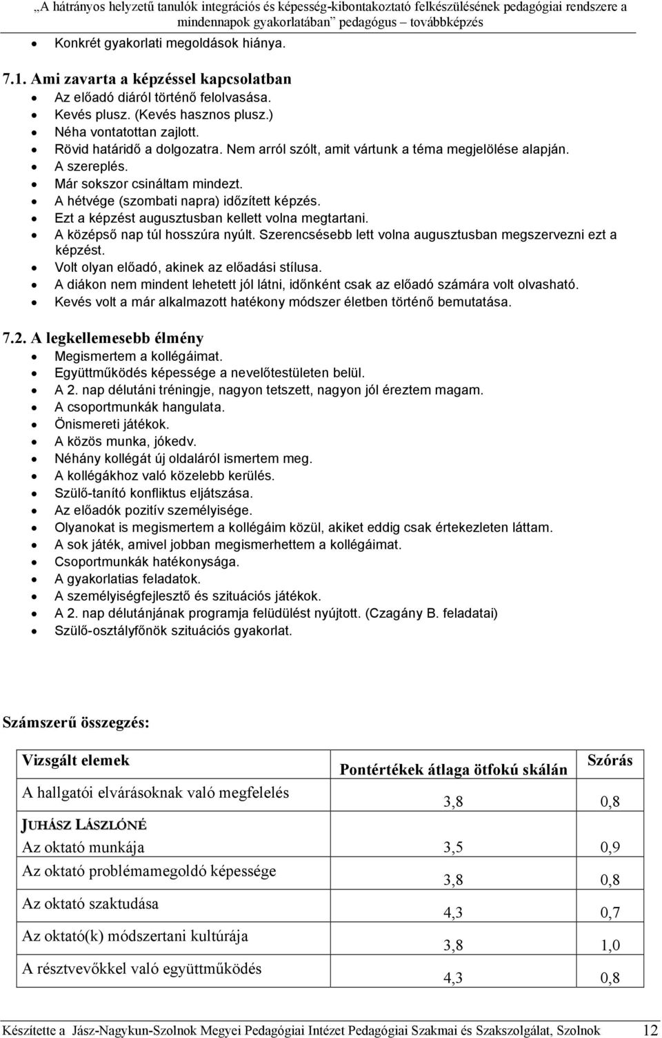 Ezt a képzést augusztusban kellett volna megtartani. A középső nap túl hosszúra nyúlt. Szerencsésebb lett volna augusztusban megszervezni ezt a képzést. Volt olyan előadó, akinek az előadási stílusa.