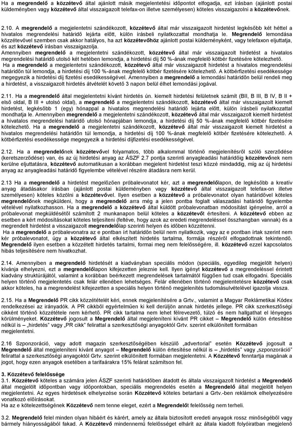 A megrendelő a megjelentetni szándékozott, közzétevő által már visszaigazolt hirdetést legkésőbb két héttel a hivatalos megrendelési határidő lejárta előtt, külön írásbeli nyilatkozattal mondhatja le.