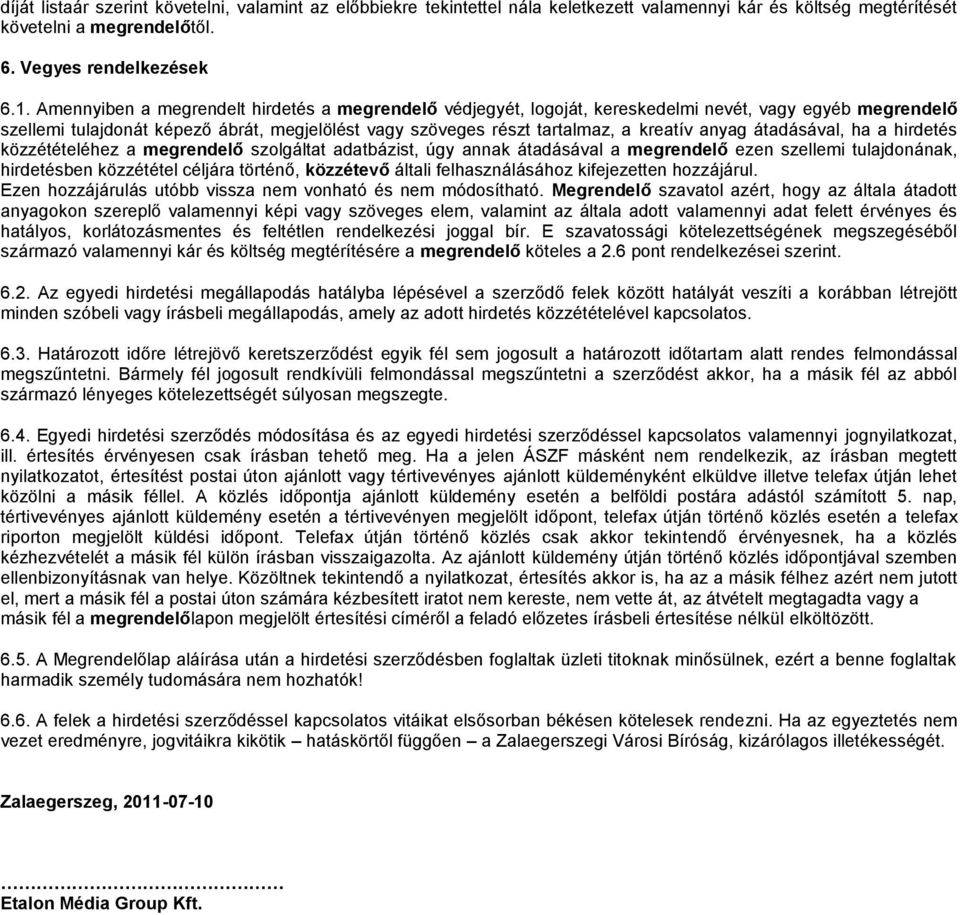 anyag átadásával, ha a hirdetés közzétételéhez a megrendelő szolgáltat adatbázist, úgy annak átadásával a megrendelő ezen szellemi tulajdonának, hirdetésben közzététel céljára történő, közzétevő