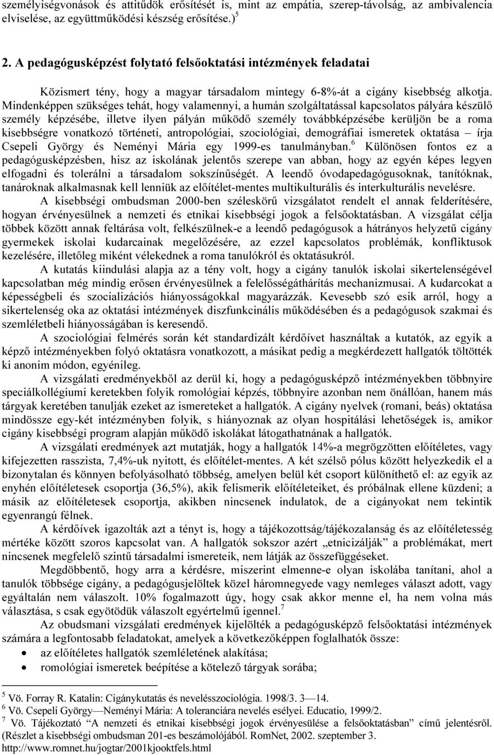 Mindenképpen szükséges tehát, hogy valamennyi, a humán szolgáltatással kapcsolatos pályára készülő személy képzésébe, illetve ilyen pályán működő személy továbbképzésébe kerüljön be a roma