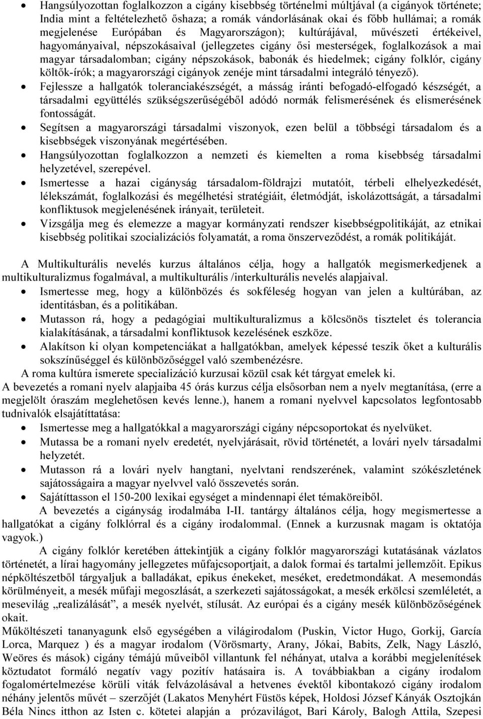 babonák és hiedelmek; cigány folklór, cigány költők-írók; a magyarországi cigányok zenéje mint társadalmi integráló tényező).
