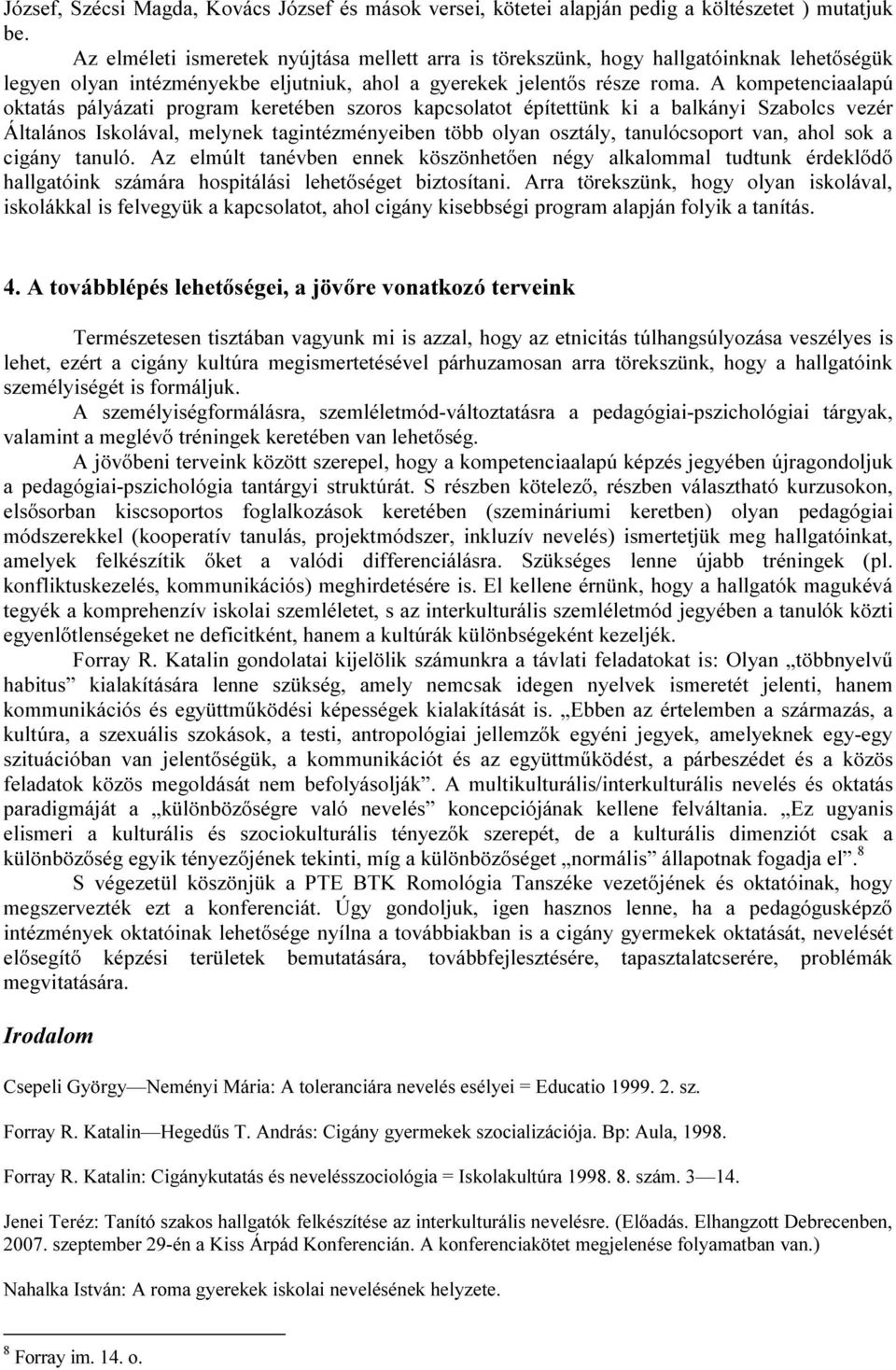 A kompetenciaalapú oktatás pályázati program keretében szoros kapcsolatot építettünk ki a balkányi Szabolcs vezér Általános Iskolával, melynek tagintézményeiben több olyan osztály, tanulócsoport van,