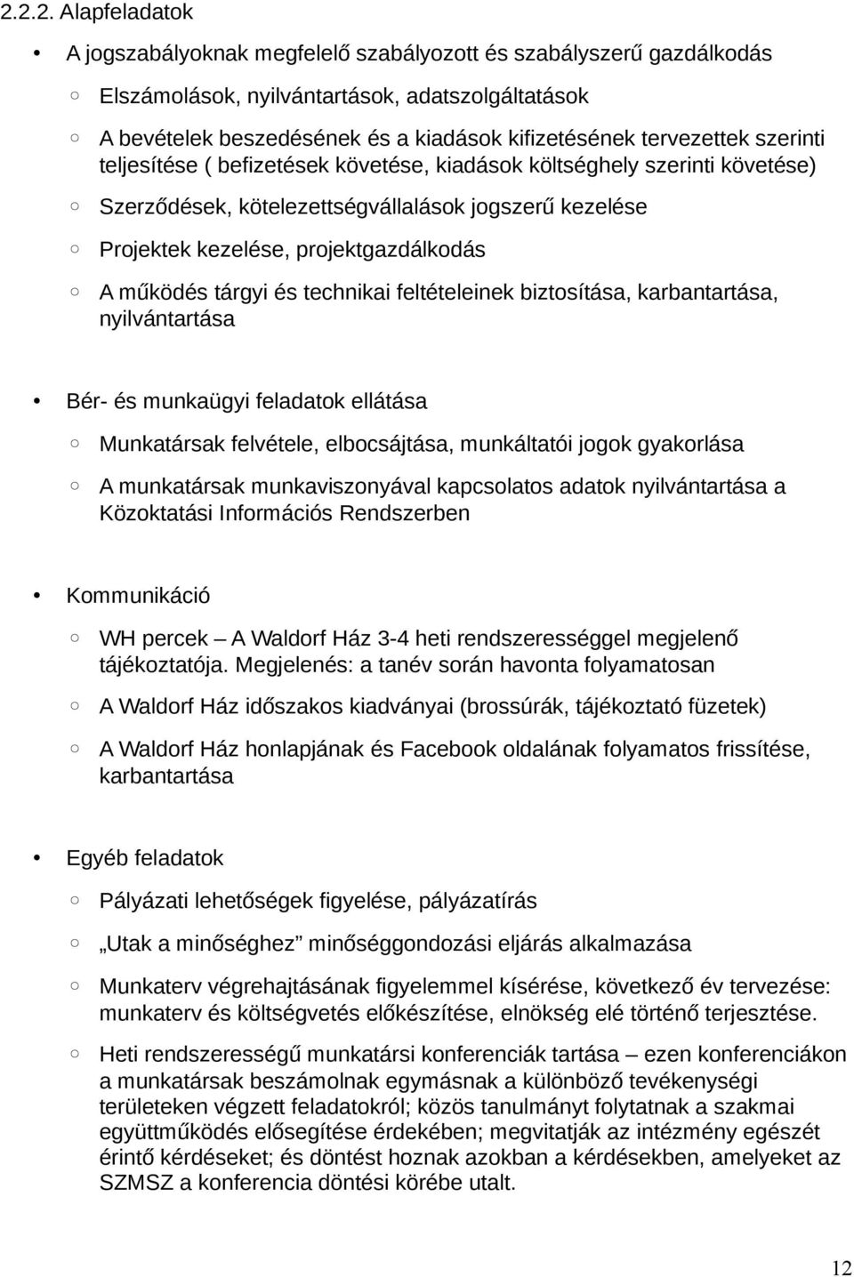 működés tárgyi és technikai feltételeinek biztosítása, karbantartása, nyilvántartása Bér- és munkaügyi feladatok ellátása Munkatársak felvétele, elbocsájtása, munkáltatói jogok gyakorlása A