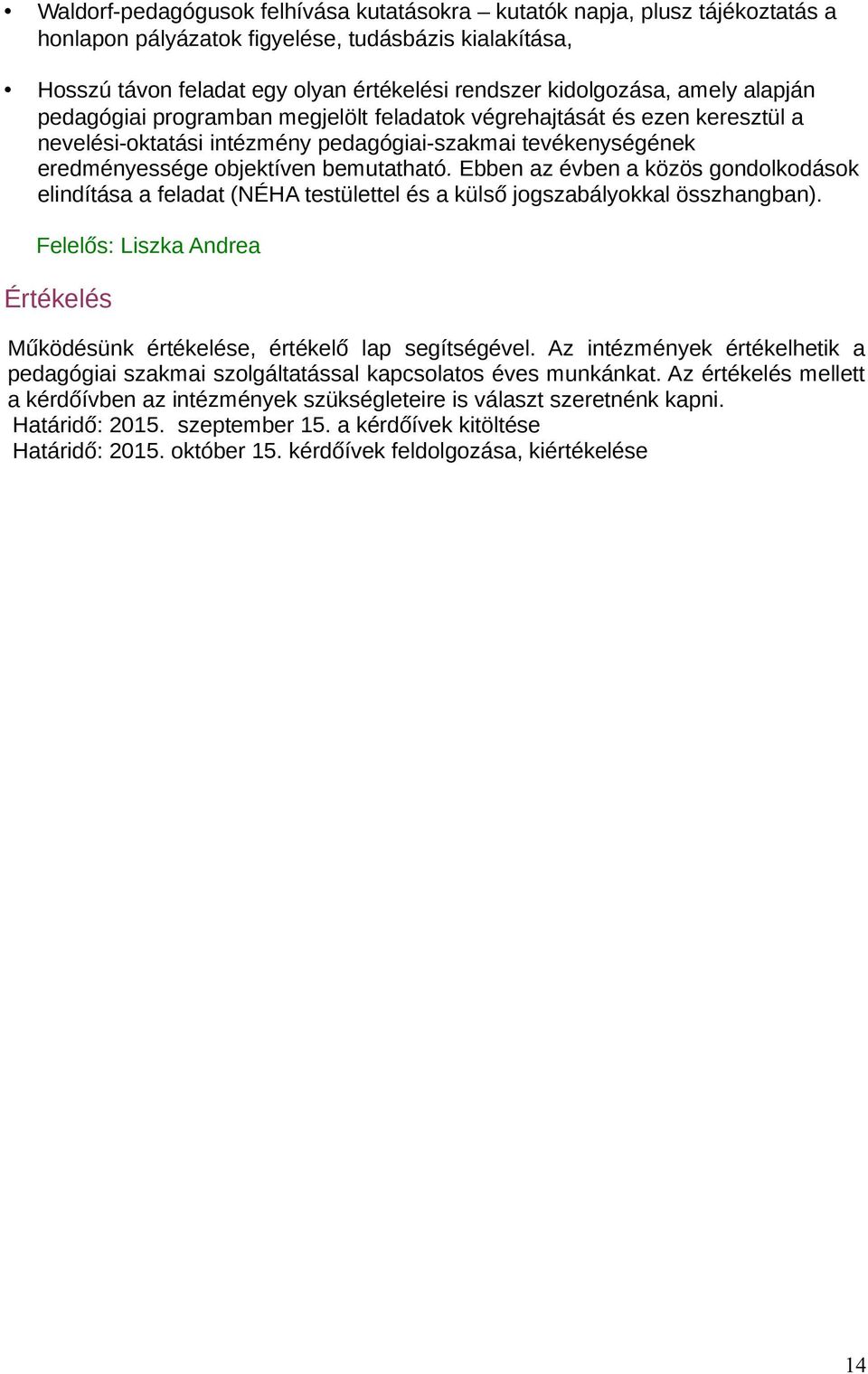 Ebben az évben a közös gondolkodások elindítása a feladat (NÉHA testülettel és a külső jogszabályokkal összhangban). Felelős: Liszka Andrea Értékelés Működésünk értékelése, értékelő lap segítségével.