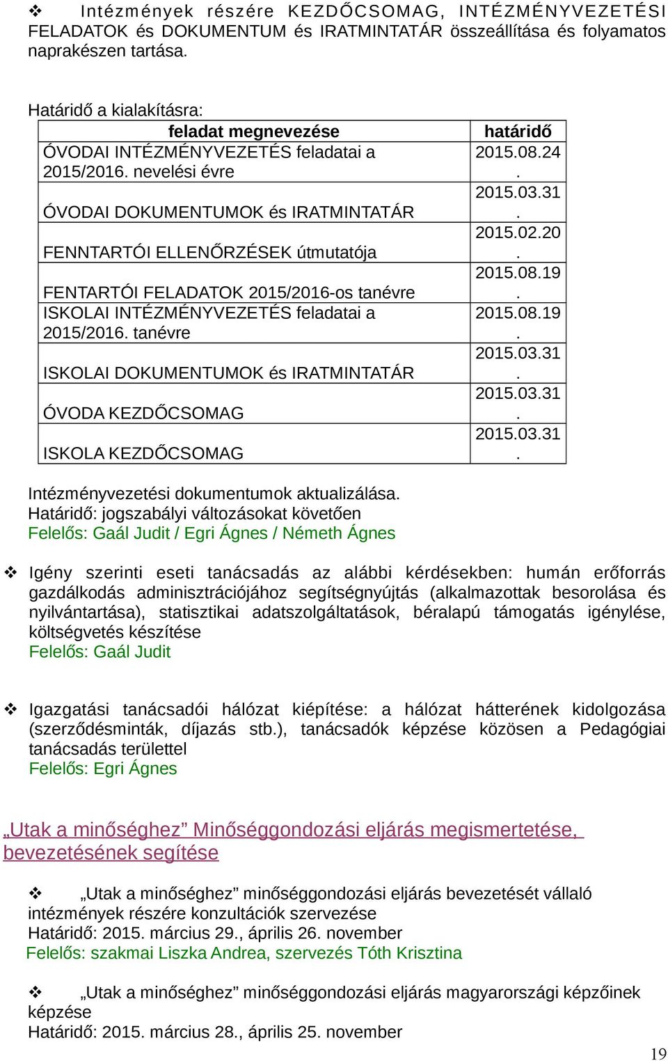 nevelési évre ÓVODAI DOKUMENTUMOK és IRATMINTATÁR FENNTARTÓI ELLENŐRZÉSEK útmutatója FENTARTÓI FELADATOK 2015/2016-os tanévre ISKOLAI INTÉZMÉNYVEZETÉS feladatai a 2015/2016.