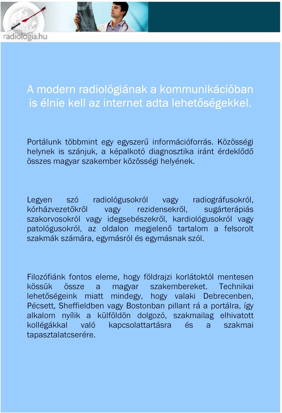 Legyen szó radiológusokról vagy radiográfusokról, kórházvezetőkről vagy rezidensekről, sugárterápiás szakorvosokról vagy idegsebészekről, kardiológusokról vagy patológusokról, az oldalon megjelenő