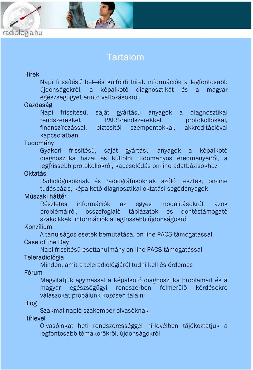 Gyakori frissítésű, saját gyártású anyagok a képalkotó diagnosztika hazai és külföldi tudományos eredményeiről, a legfrissebb protokollokról, kapcsolódás on-line adatbázisokhoz Oktatás