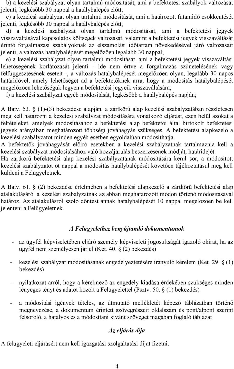 költségek változását, valamint a befektetési jegyek visszaváltását érintő forgalmazási szabályoknak az elszámolási időtartam növekedésével járó változásait jelenti, a változás hatálybalépését