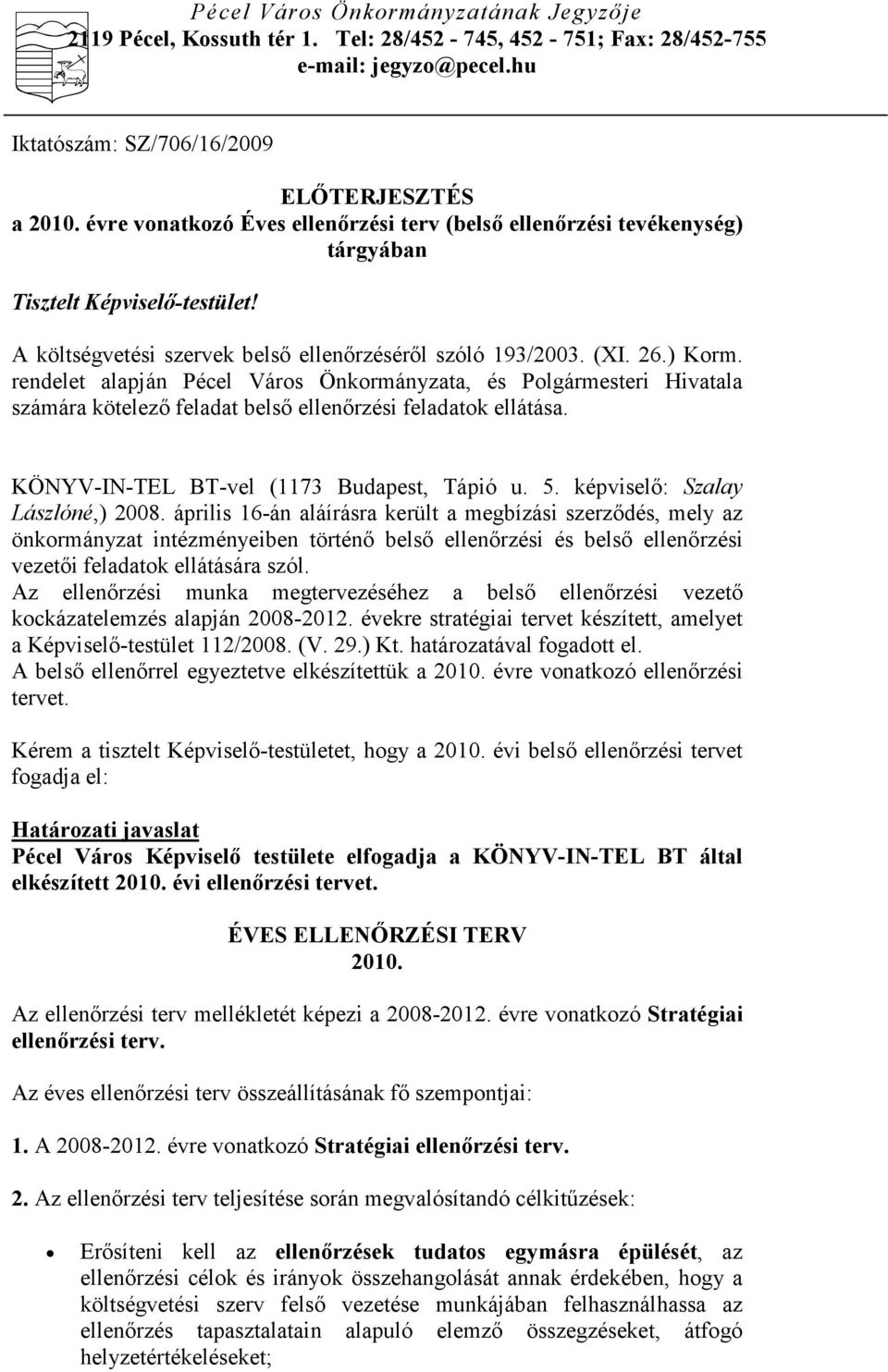 rendelet alapján Pécel Város Önkormányzata, és Polgármesteri Hivatala számára kötelezı feladat belsı i feladatok ellátása. KÖNYV-IN-TEL BT-vel (1173 Budapest, Tápió u. 5.