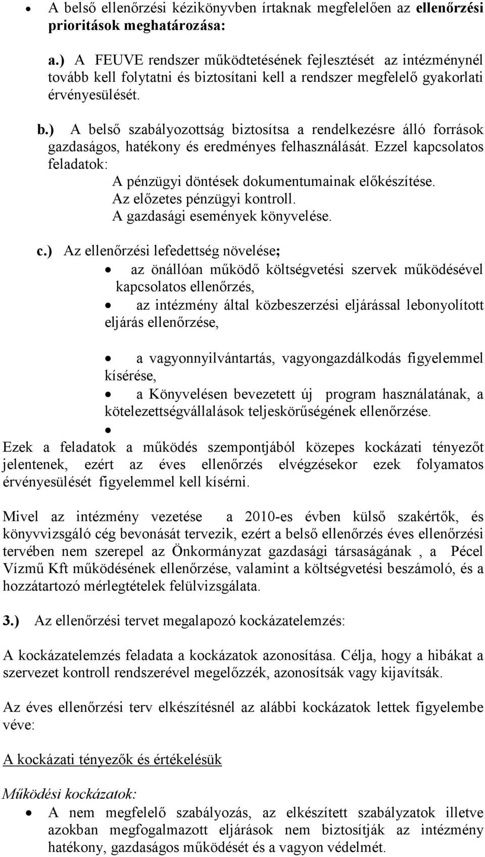 ztosítani kell a rendszer megfelelı gyakorlati érvényesülését. b.) A belsı szabályozottság biztosítsa a rendelkezésre álló források gazdaságos, hatékony és eredményes felhasználását.