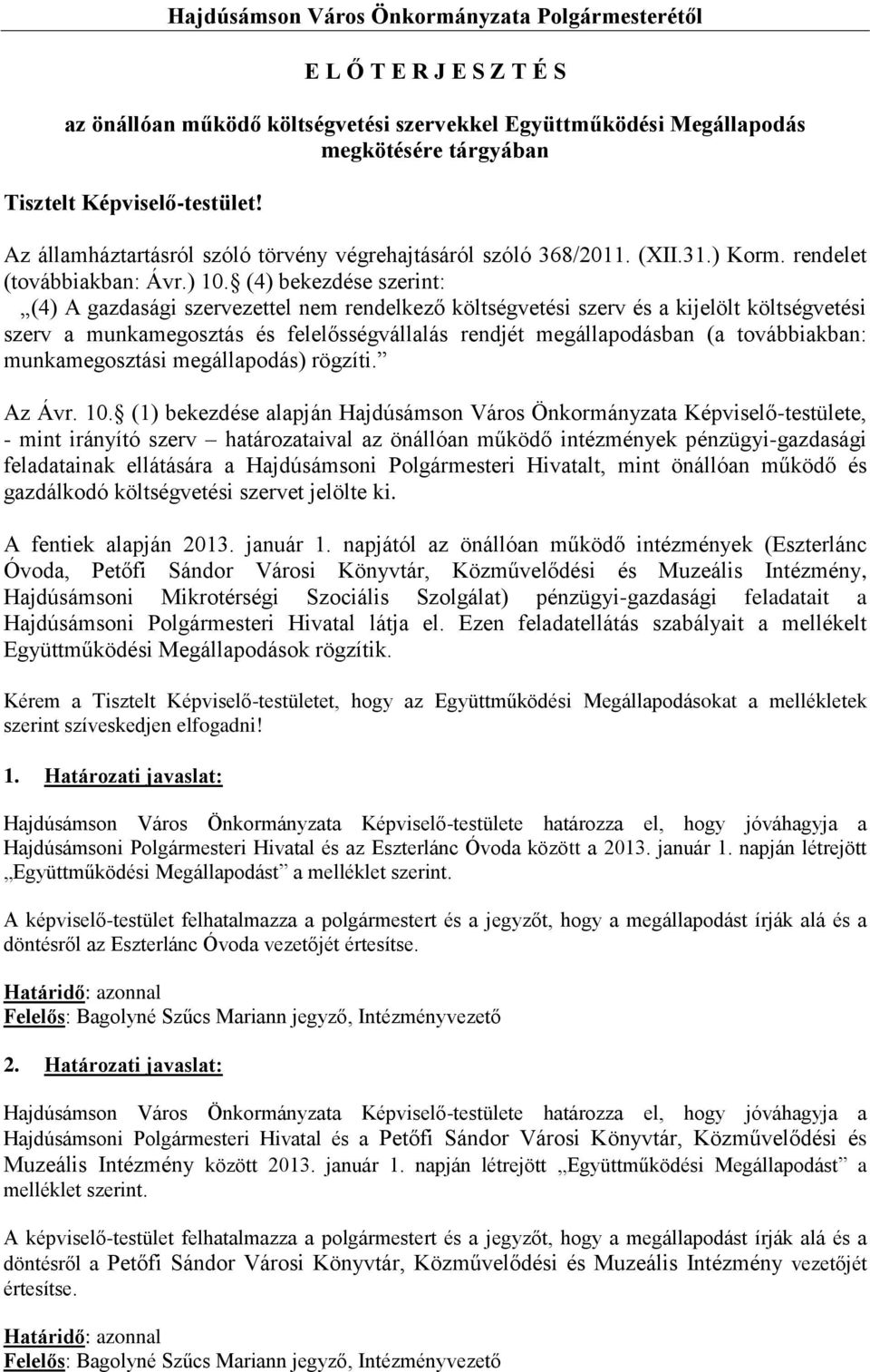 (4) bekezdése szerint: (4) A gazdasági szervezettel nem rendelkező költségvetési szerv és a kijelölt költségvetési szerv a munkamegosztás és felelősségvállalás rendjét megállapodásban (a