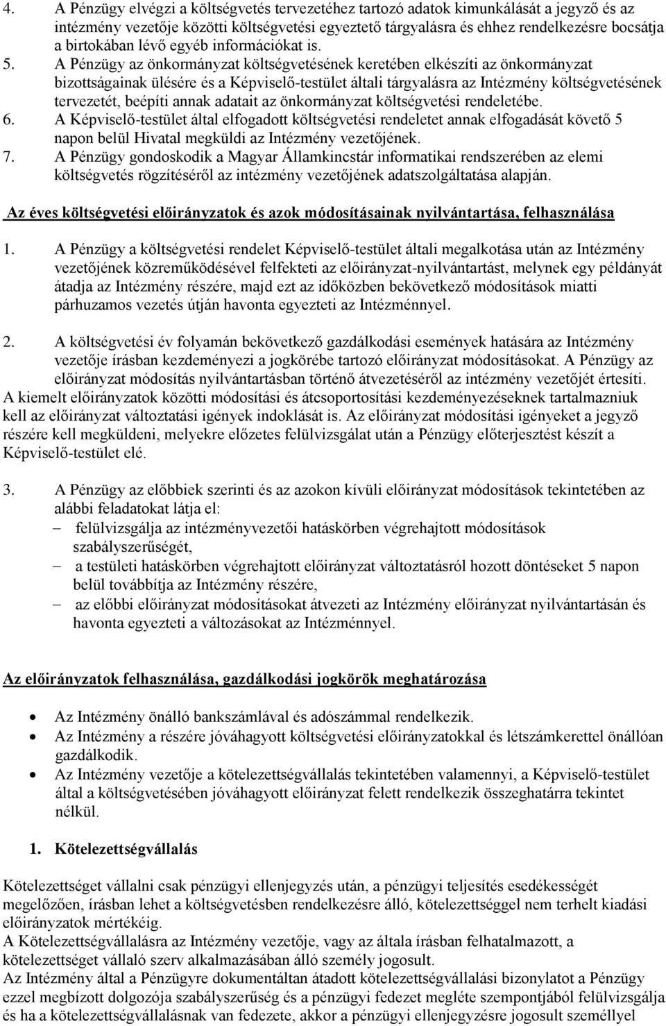 A Pénzügy az önkormányzat költségvetésének keretében elkészíti az önkormányzat bizottságainak ülésére és a Képviselő-testület általi tárgyalásra az Intézmény költségvetésének tervezetét, beépíti