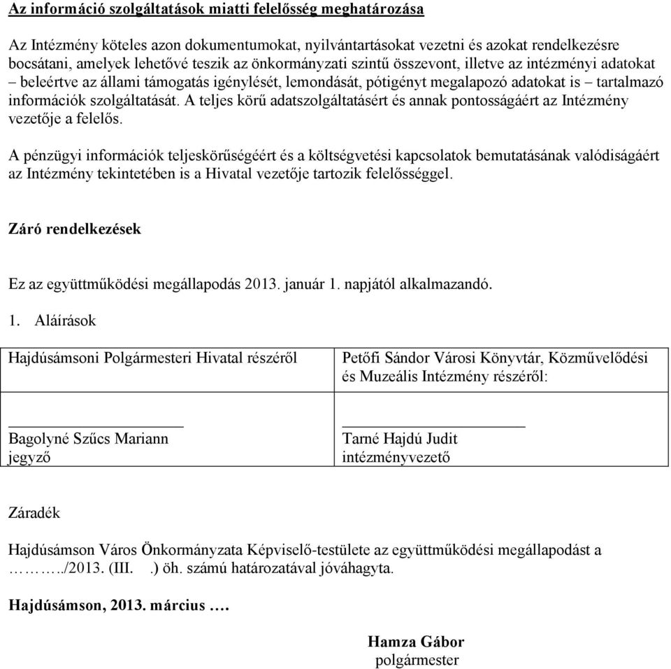 A teljes körű adatszolgáltatásért és annak pontosságáért az Intézmény vezetője a felelős.
