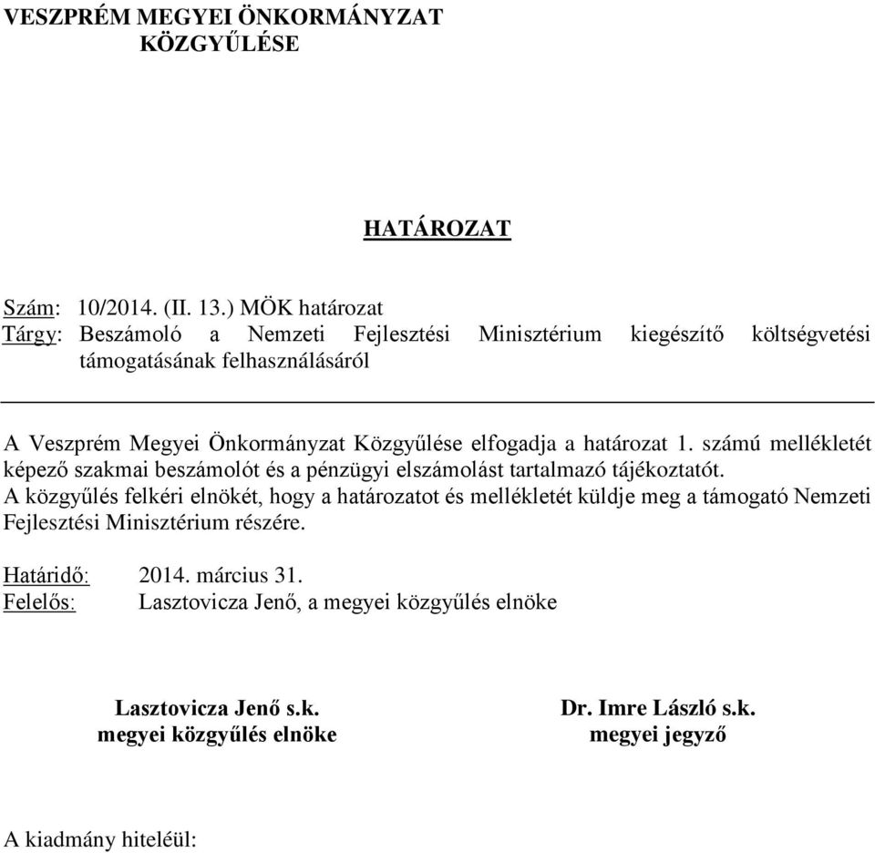 elfogadja a határozat 1. számú mellékletét képező szakmai beszámolót és a pénzügyi elszámolást tartalmazó tájékoztatót.