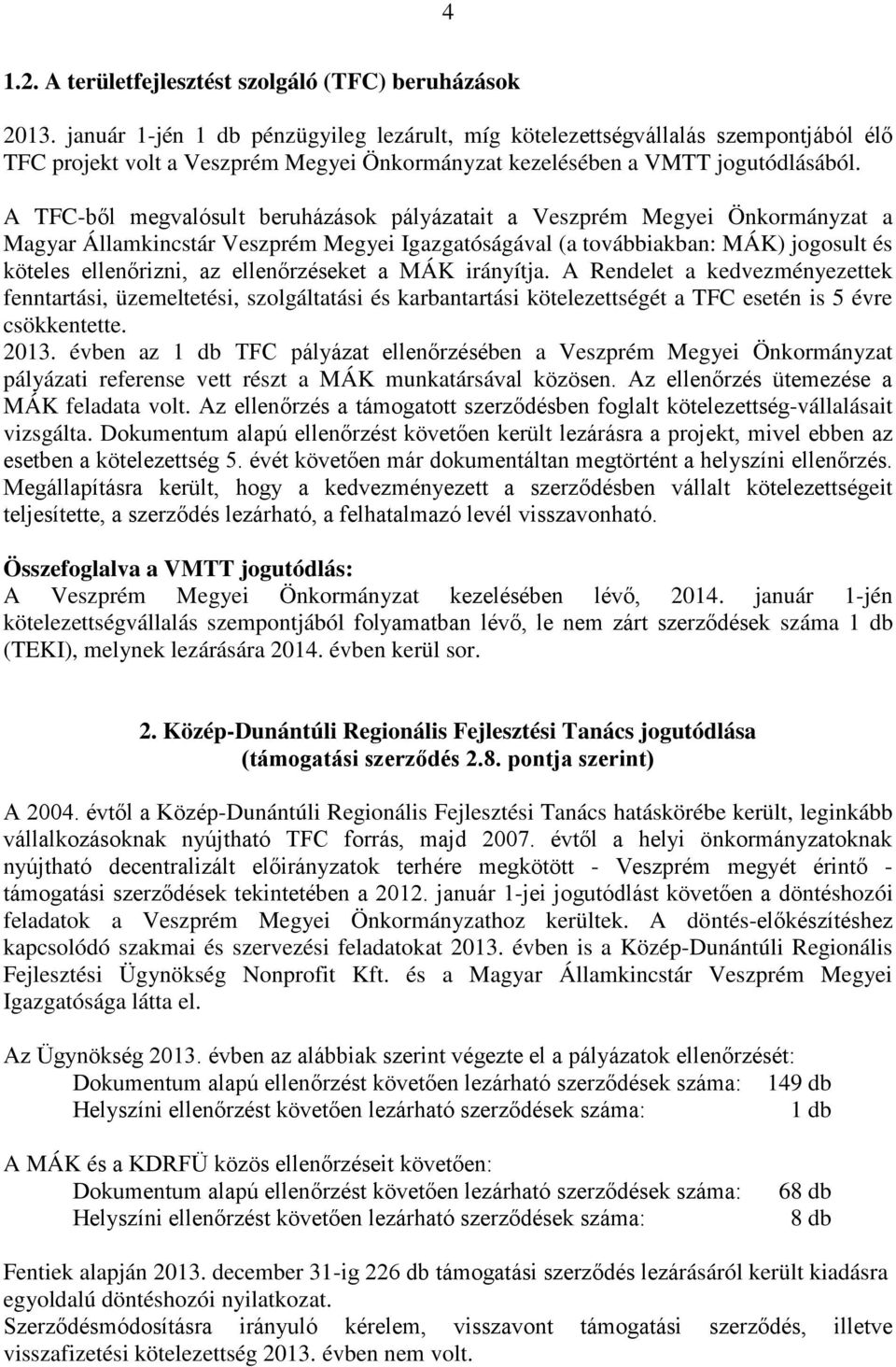 A TFC-ből megvalósult beruházások pályázatait a Veszprém Megyei Önkormányzat a Magyar Államkincstár Veszprém Megyei Igazgatóságával (a továbbiakban: MÁK) jogosult és köteles ellenőrizni, az