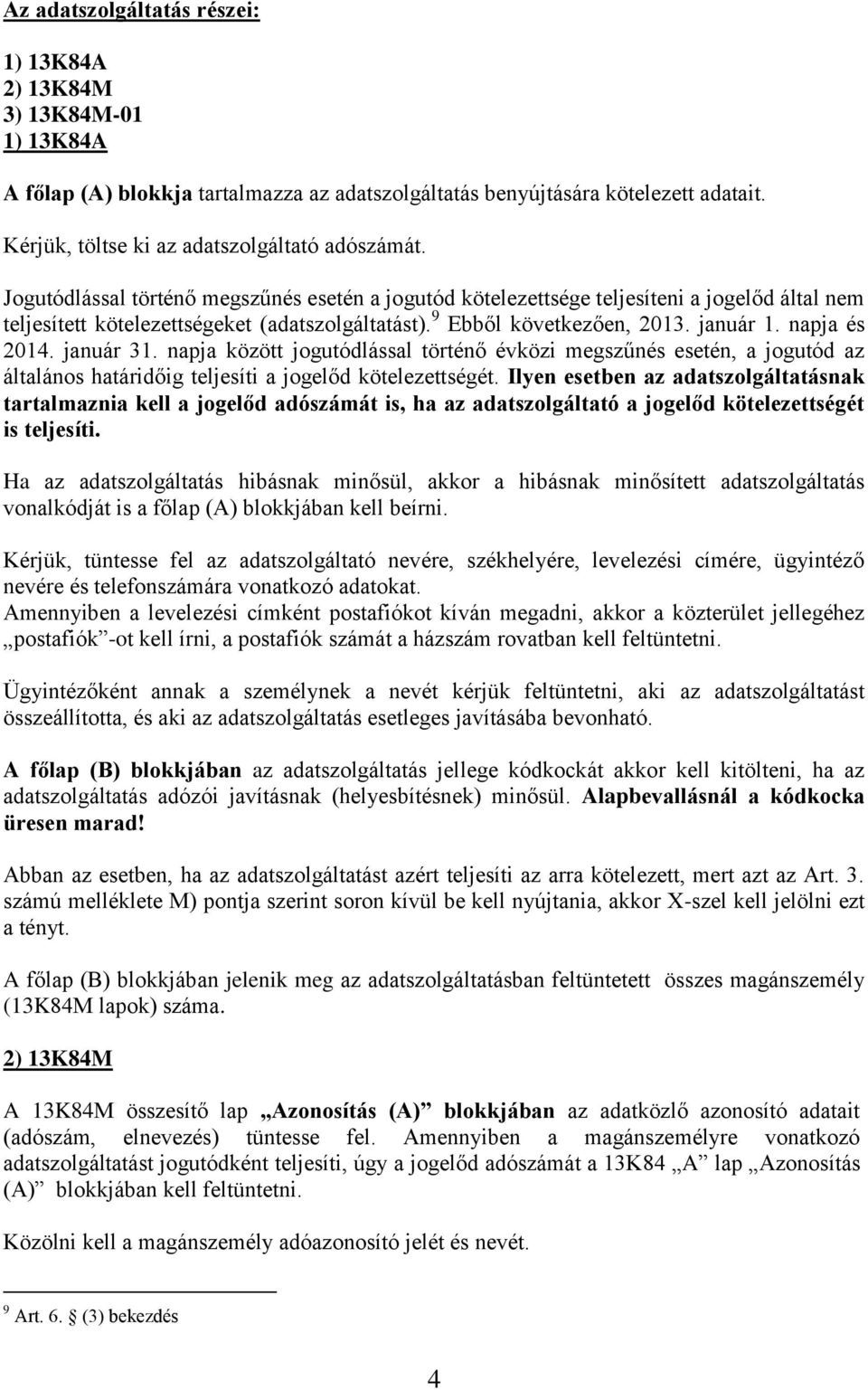 9 Ebből következően, 2013. január 1. napja és 2014. január 31. napja között jogutódlással történő évközi megszűnés esetén, a jogutód az általános határidőig teljesíti a jogelőd kötelezettségét.