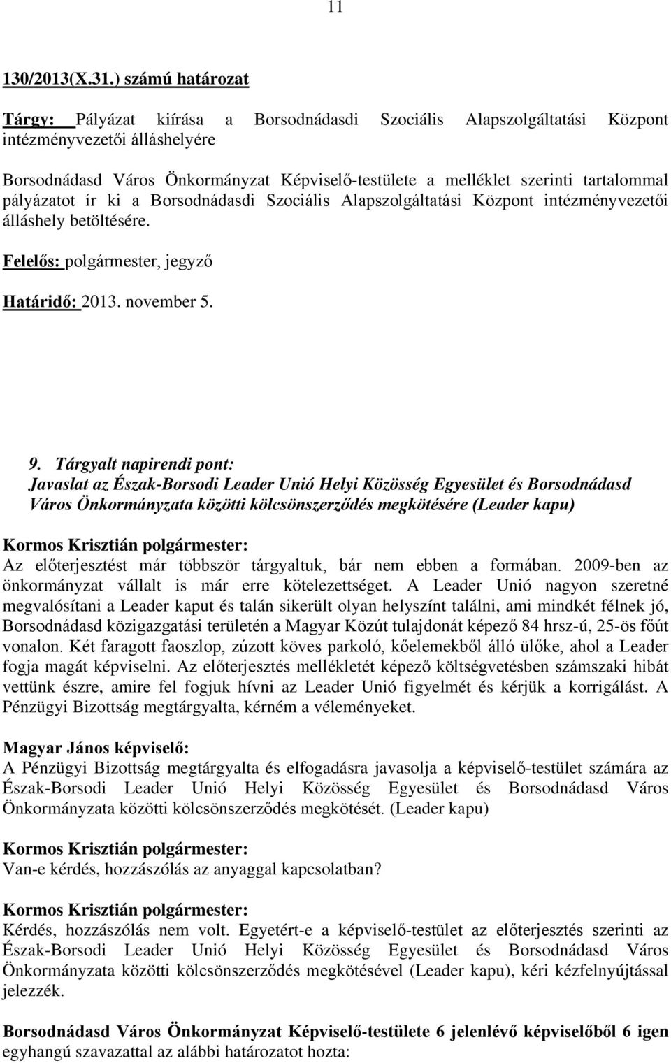 tartalommal pályázatot ír ki a Borsodnádasdi Szociális Alapszolgáltatási Központ intézményvezetői álláshely betöltésére. Felelős: polgármester, jegyző Határidő: 2013. november 5. 9.