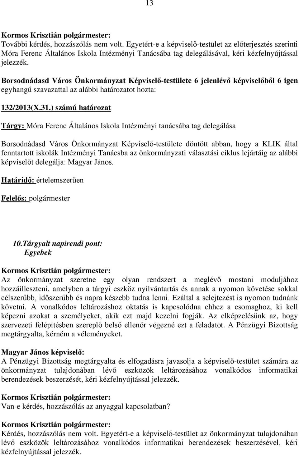 ) számú határozat Tárgy: Móra Ferenc Általános Iskola Intézményi tanácsába tag delegálása Borsodnádasd Város Önkormányzat Képviselő-testülete döntött abban, hogy a KLIK által fenntartott iskolák