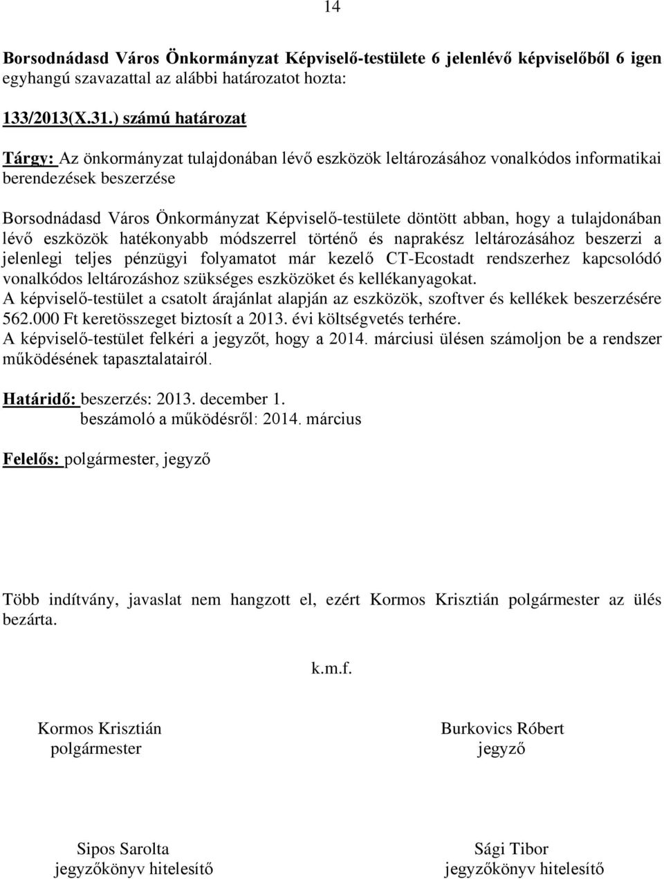 hogy a tulajdonában lévő eszközök hatékonyabb módszerrel történő és naprakész leltározásához beszerzi a jelenlegi teljes pénzügyi folyamatot már kezelő CT-Ecostadt rendszerhez kapcsolódó vonalkódos