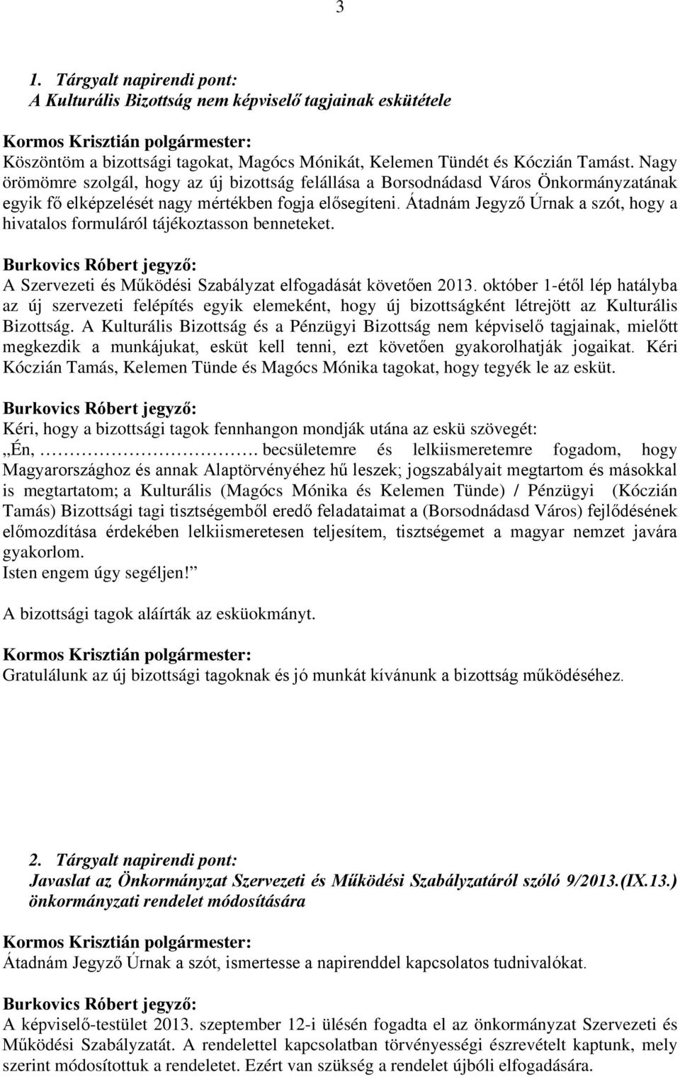 Átadnám Jegyző Úrnak a szót, hogy a hivatalos formuláról tájékoztasson benneteket. A Szervezeti és Működési Szabályzat elfogadását követően 2013.