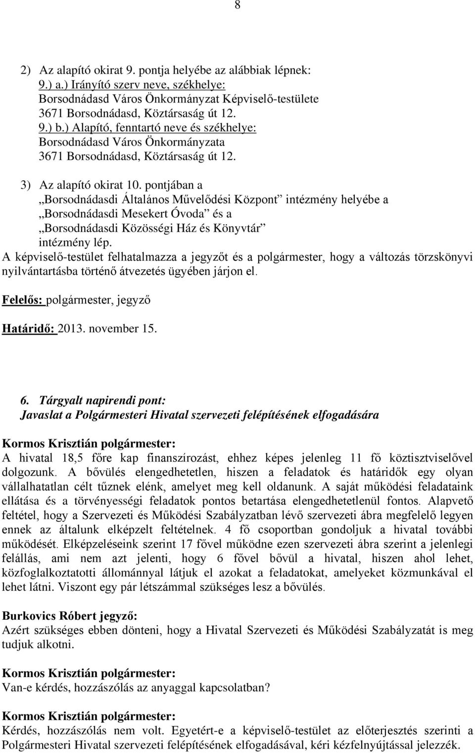 pontjában a Borsodnádasdi Általános Művelődési Központ intézmény helyébe a Borsodnádasdi Mesekert Óvoda és a Borsodnádasdi Közösségi Ház és Könyvtár intézmény lép.