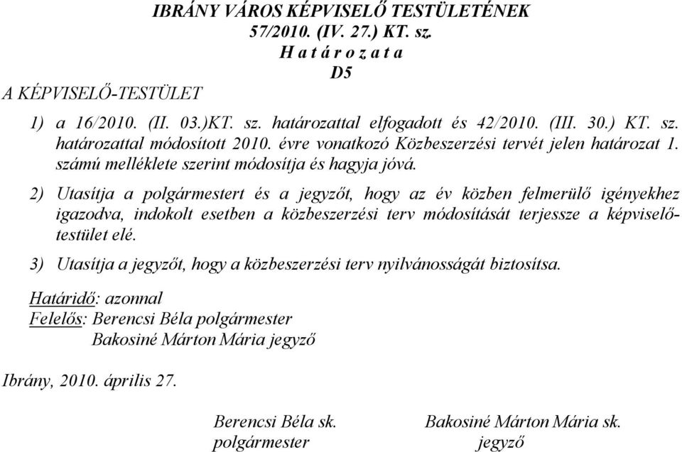 2) Utasítja a polgármestert és a jegyzőt, hogy az év közben felmerülő igényekhez 3) Utasítja a jegyzőt, hogy a közbeszerzési terv nyilvánosságát