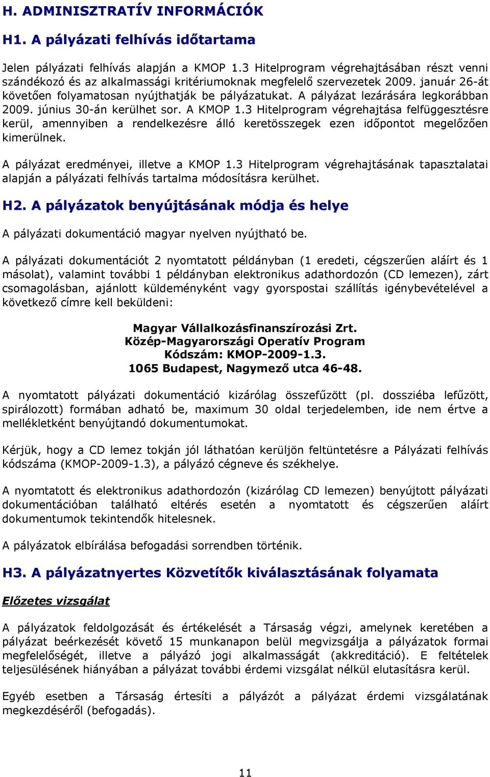 A pályázat lezárására legkorábban 2009. június 30-án kerülhet sor. A KMOP 1.