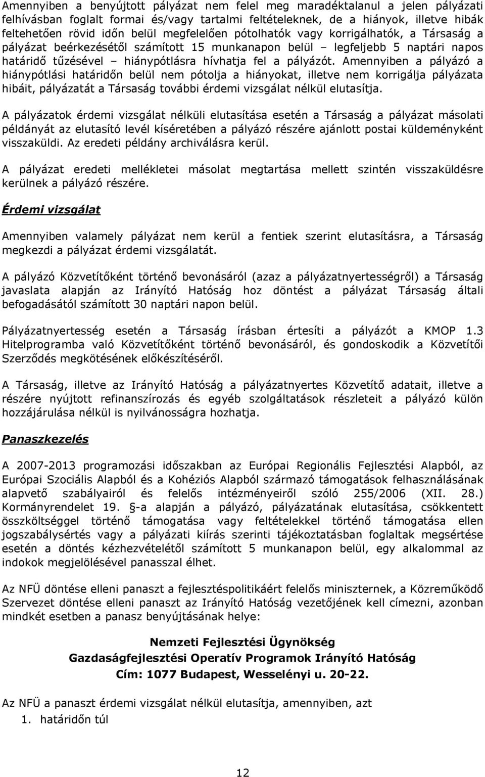 Amennyiben a pályázó a hiánypótlási határidőn belül nem pótolja a hiányokat, illetve nem korrigálja pályázata hibáit, pályázatát a Társaság további érdemi vizsgálat nélkül elutasítja.