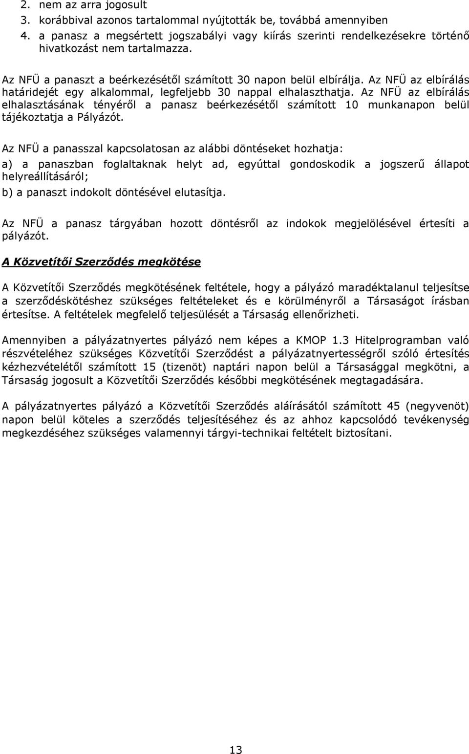 Az NFÜ az elbírálás határidejét egy alkalommal, legfeljebb 30 nappal elhalaszthatja.
