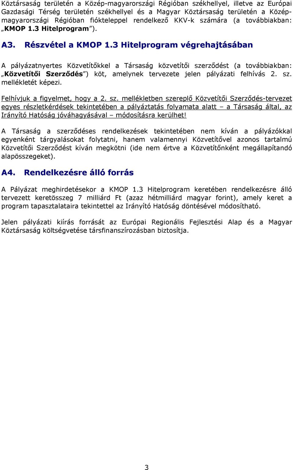 3 Hitelprogram végrehajtásában A pályázatnyertes Közvetítőkkel a Társaság közvetítői szerződést (a továbbiakban: Közvetítői Szerződés ) köt, amelynek tervezete jelen pályázati felhívás 2. sz. mellékletét képezi.
