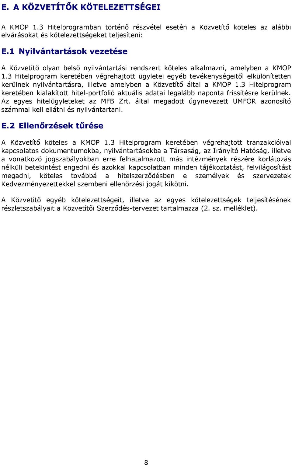 3 Hitelprogram keretében végrehajtott ügyletei egyéb tevékenységeitől elkülönítetten kerülnek nyilvántartásra, illetve amelyben a Közvetítő által a KMOP 1.