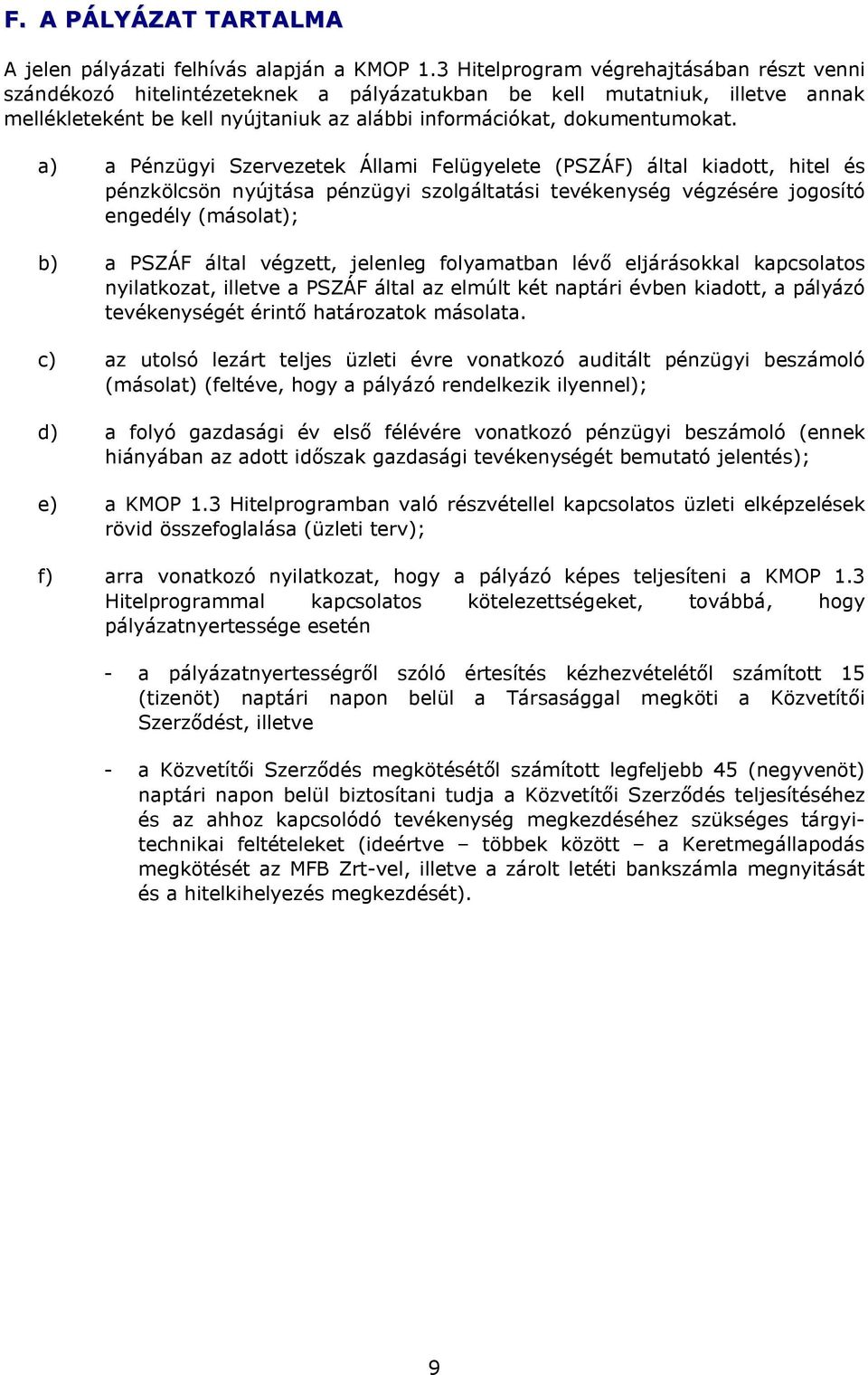 a) a Pénzügyi Szervezetek Állami Felügyelete (PSZÁF) által kiadott, hitel és pénzkölcsön nyújtása pénzügyi szolgáltatási tevékenység végzésére jogosító engedély (másolat); b) a PSZÁF által végzett,