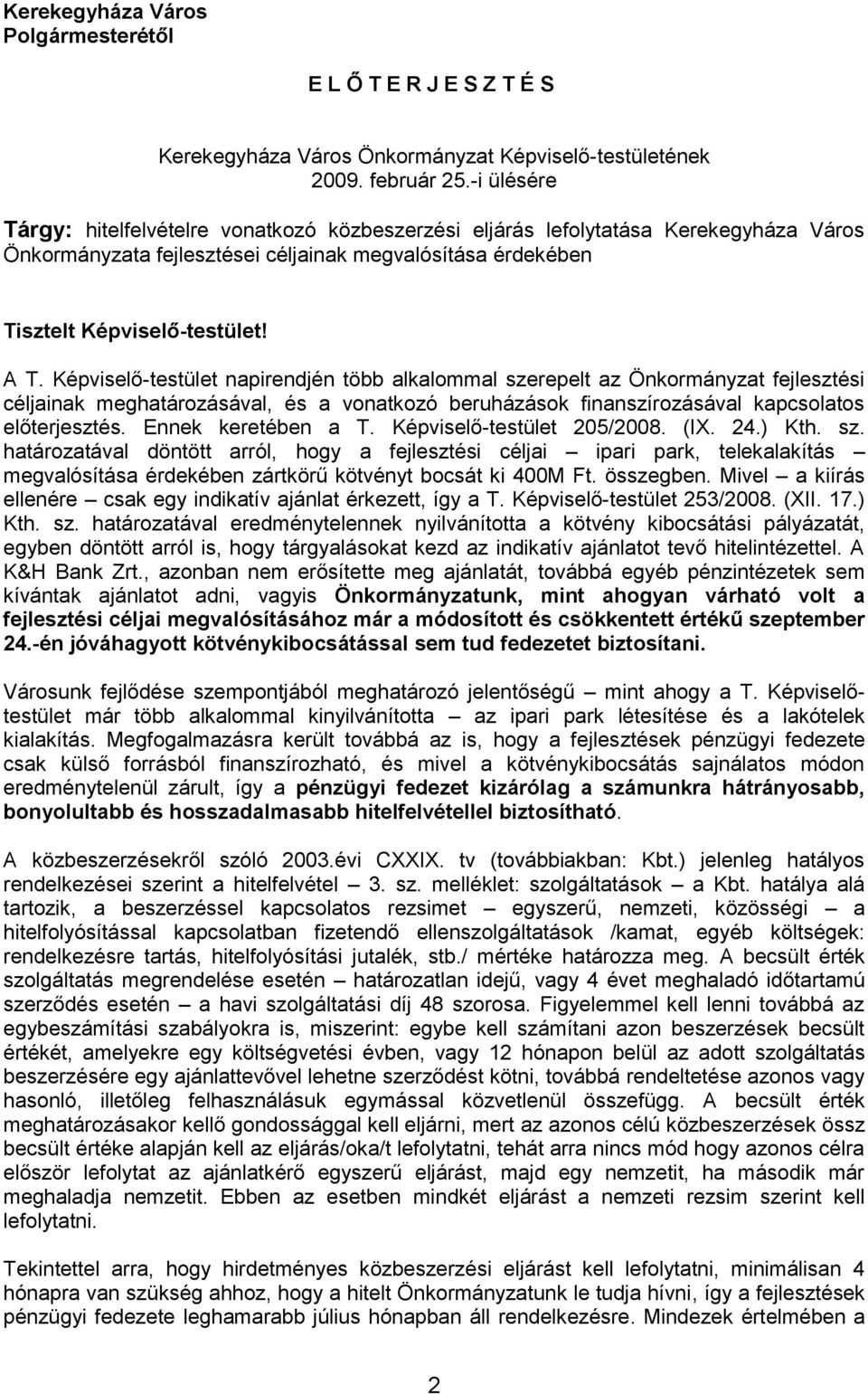 Képviselő-testület napirendjén több alkalommal szerepelt az Önkormányzat fejlesztési céljainak meghatározásával, és a vonatkozó beruházások finanszírozásával kapcsolatos előterjesztés.