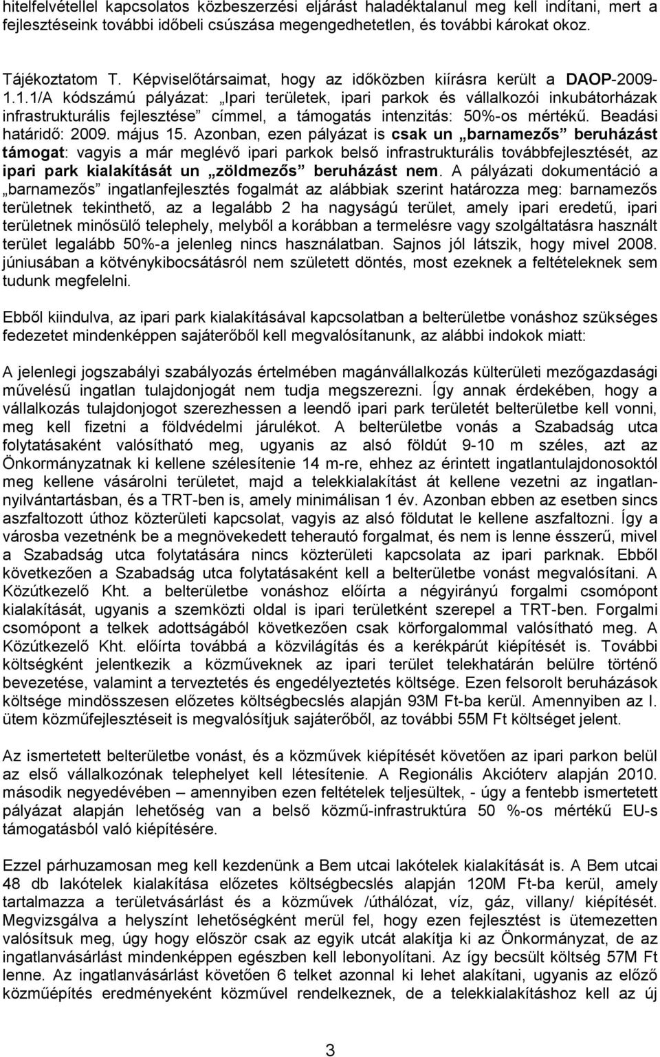 1.1/A kódszámú pályázat: Ipari területek, ipari parkok és vállalkozói inkubátorházak infrastrukturális fejlesztése címmel, a támogatás intenzitás: 50%-os mértékű. Beadási határidő: 2009. május 15.