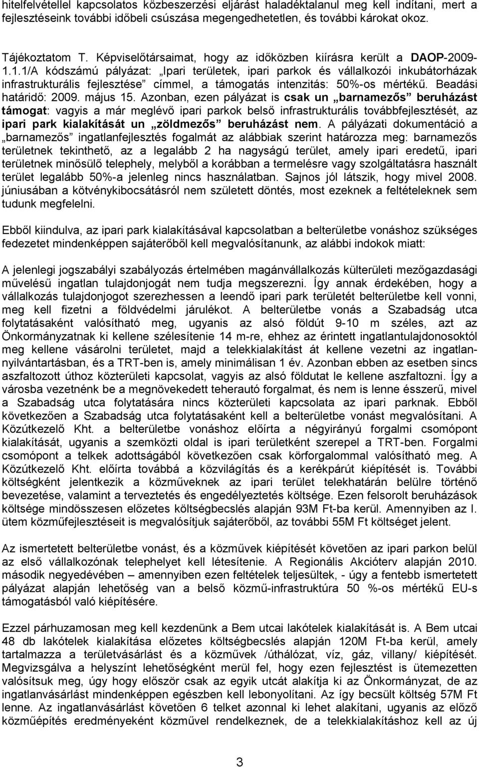 1.1/A kódszámú pályázat: Ipari területek, ipari parkok és vállalkozói inkubátorházak infrastrukturális fejlesztése címmel, a támogatás intenzitás: 50%-os mértékű. Beadási határidő: 2009. május 15.